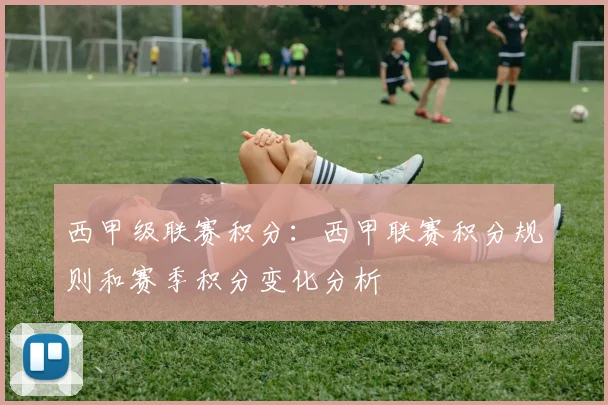 西甲级联赛积分：西甲联赛积分规则和赛季积分变化分析